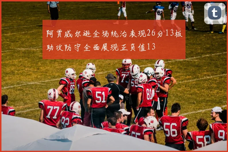 阿贾威尔逊全场统治表现26分13板助攻防守全面展现正负值13